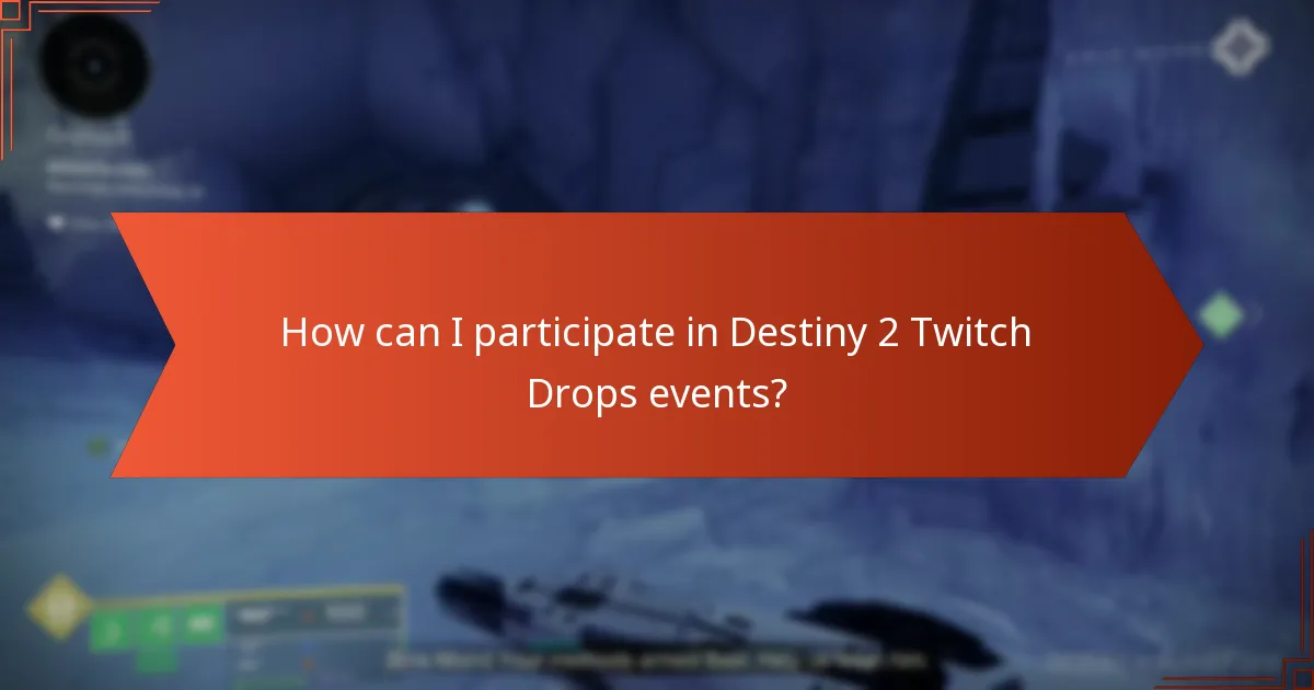 How can I participate in Destiny 2 Twitch Drops events?