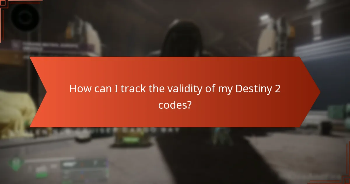 How can I track the validity of my Destiny 2 codes?