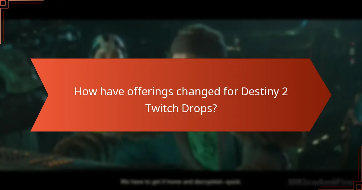 How have offerings changed for Destiny 2 Twitch Drops?