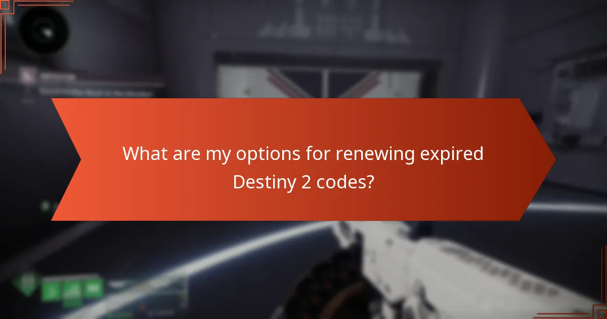 What are my options for renewing expired Destiny 2 codes?