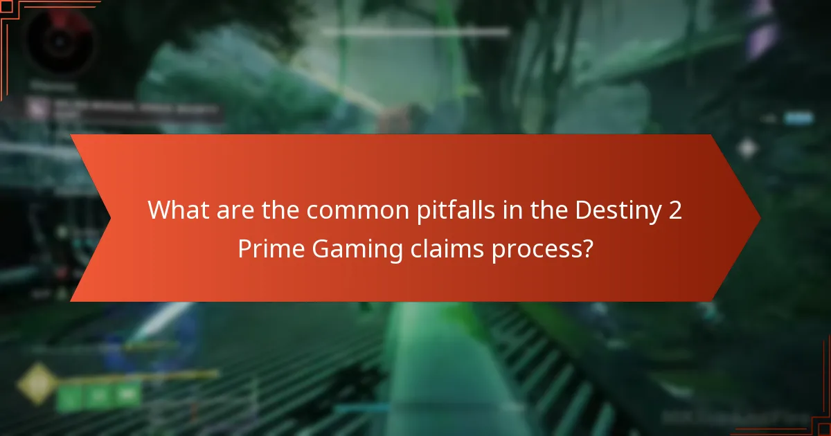 What are the common pitfalls in the Destiny 2 Prime Gaming claims process?