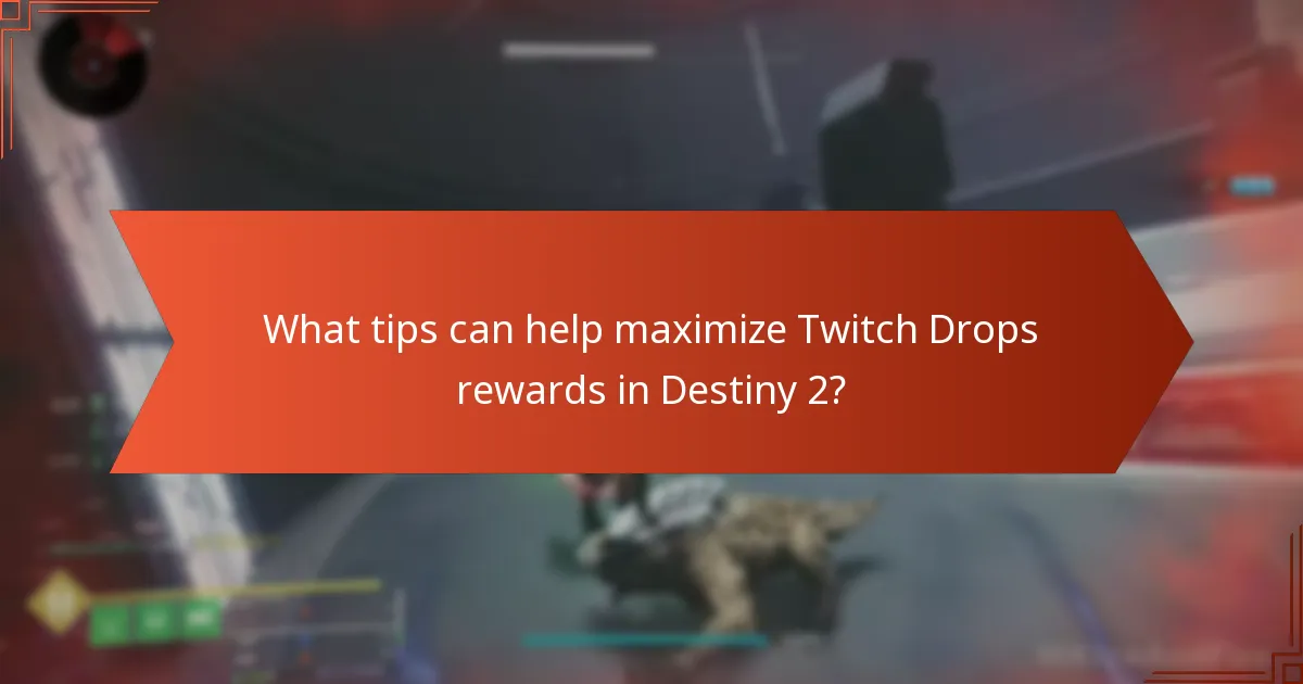 What tips can help maximize Twitch Drops rewards in Destiny 2?