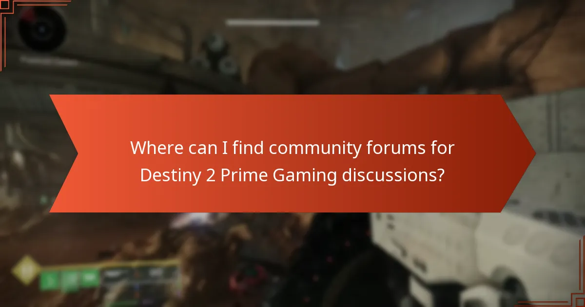 Where can I find community forums for Destiny 2 Prime Gaming discussions?