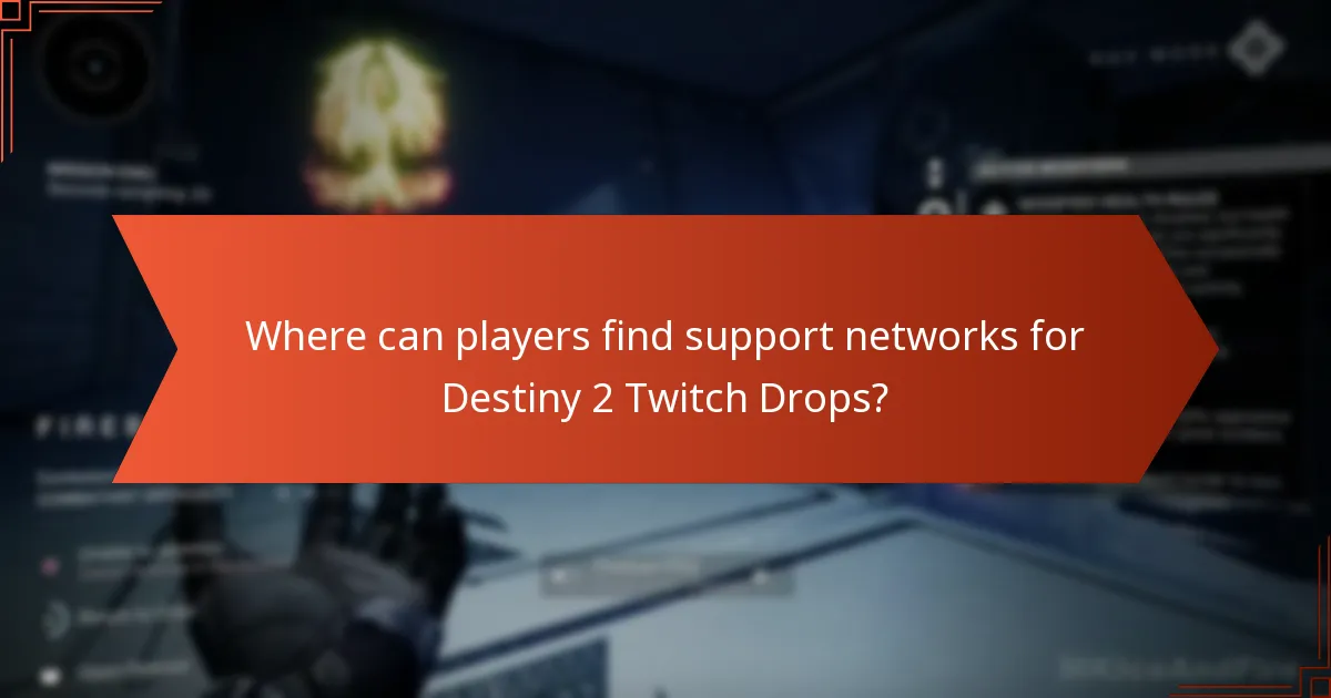 Where can players find support networks for Destiny 2 Twitch Drops?